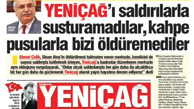 Ahmet Çelik: Yeniçağ'ı saldırılarla susturamadılar kahpe pusularla bizi öldüremediler. Yeniçağ bu başlıkla çıktı