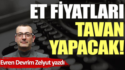 Et fiyatları tavan yapacak!