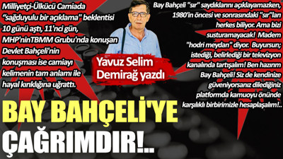 Bay Bahçeli'ye çağrımdır!..