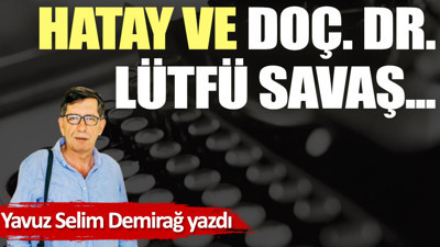 Hatay ve Doç. Dr. Lütfü Savaş...