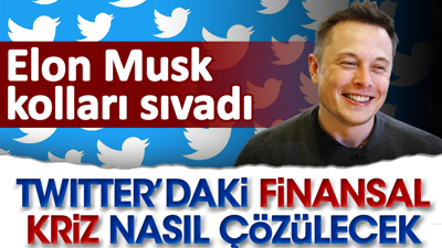 Twitter'daki finansal kriz nasıl çözülecek? Elon Musk kolları sıvadı
