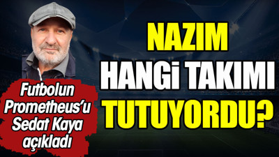 Nazım hangi takımı tutuyordu?