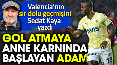 Gol atmaya annesinin karnında başladı: İşte Valencia gerçeği