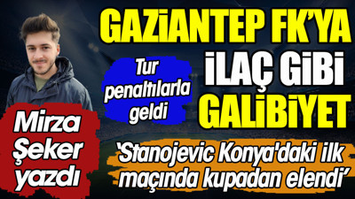 Gaziantep FK'ya kupada ilaç gibi galibiyet
