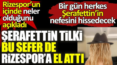 Rizespor'un içinde neler olduğunu açıkladı. Bir gün herkes Şerafettin Tilki'nin nefesini ensesinde hissedecek