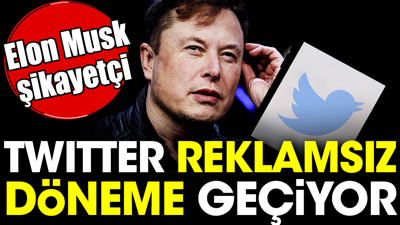 Elon Musk şikayetçiydi. Twitter'da reklamsız döneme geçiliyor