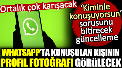 WhatsApp'ta konuşulan kişinin profil fotoğrafı görülecek. Ortalık çok karışacak