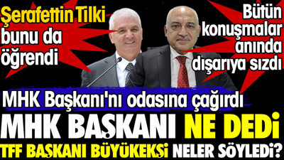 MHK Başkanı ile TFF Başkanı arasındaki konuşmaları Yeniçağ anında öğrendi. Büyükekşi ayağa kalkıp neler söyledi?