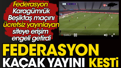 Kaçak yayın TFF tarafından engellendi. Türkiye'de ilk kez oldu