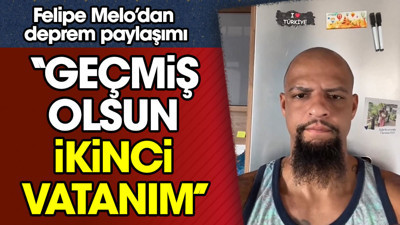 Felipe Melo'dan deprem paylaşımı. ''Geçmiş olsun ikinci vatanım''
