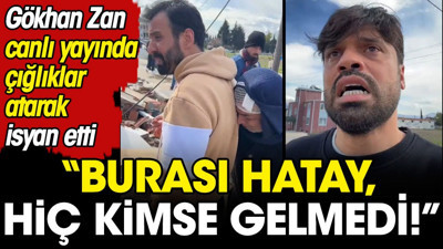 Burası Hatay! Buraya kimse gelmedi: Gökhan Zan çığlıklarla canlı yayında isyan etti
