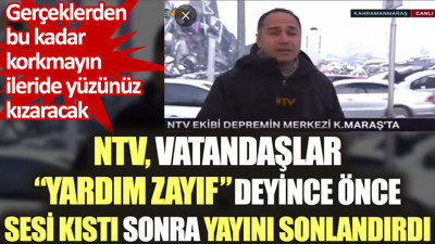 NTV vatandaşlar "yardım zayıf" deyince önce sesi kıstı sonra yayını sonlandırdı