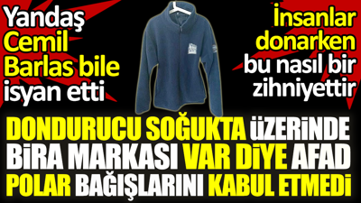 Dondurucu soğukta üzerinde bira markası logosu var diye AFAD, polar bağışlarını kabul etmedi