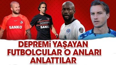 Depremi yaşayan futbolcular ülke basınına o anları anlattılar