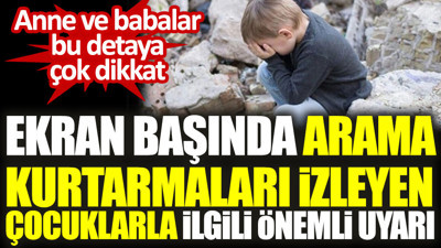 Ekran başında arama kurtarmaları izleyen çocuklarla ilgili önemli uyarı