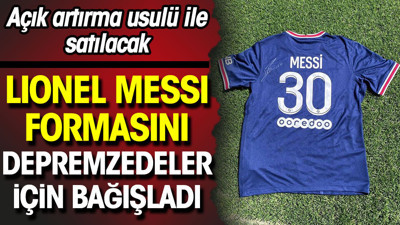 Messi formasını depremzedeler için bağışladı
