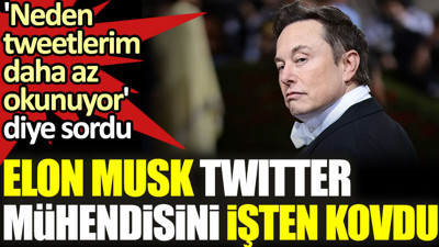'Neden tweetlerim daha az okunuyor' diye sordu. Elon Musk Twitter mühendisini işten kovdu