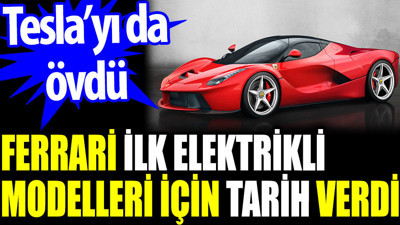 Ferrari ilk elektrikli modelleri için tarih verdi. Tesla’yı da övdü