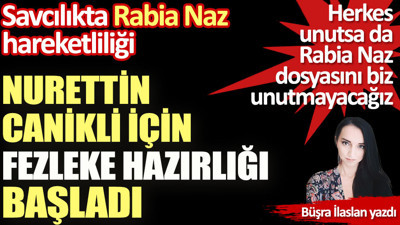 Savcılıkta Rabia Naz hareketliliği... Nurettin Canikli için fezleke hazırlığı başladı