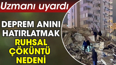 Uzmanı uyardı. Deprem anını hatırlatmak ruhsal çöküntü nedeni