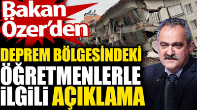 Bakan Özer'den deprem bölgesindeki öğretmenlerle ilgili açıklama
