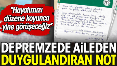 Depremzede aileden duygulandıran not. ''Hayatımızı düzene koyunca yine görüşeceğiz''