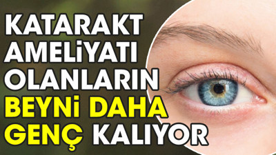 Katarakt ameliyatı olanların beyni daha genç kalıyor