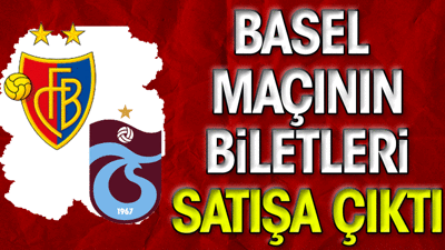 Basel- Trabzonspor maçının biletleri satışa çıktı