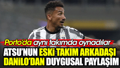 Atsu'nun eski arkadaşı Danilo'dan duygusal paylaşım. Diğer arkadaşları da başsağlığı diledi