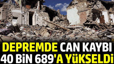 Depremde can kaybı 40 bin 689 oldu