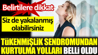 Tükenmişlik Sendromundan kurtulma yolları belli oldu