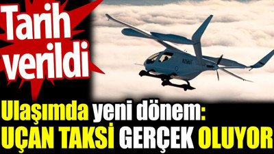 Ulaşımda devir: Uçan taksi gerçek oluyor. Tarih verildi
