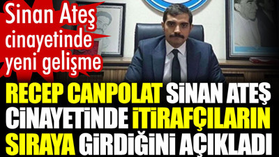 Sinan Ateş cinayetinde yeni gelişme. Recep Canpolat Sinan Ateş cinayetinde itirafçıların sıraya girdiğini açıkladı