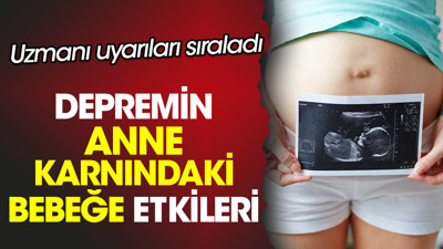Uzmanı uyarıları sıraladı. Depremin anne karnındaki bebeğe etkileri