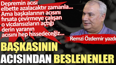 Başkasının acısından beslenenler