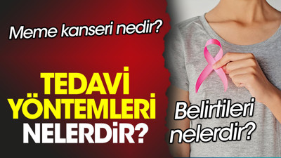 Meme kanseri nedir? Meme kanseri belirtileri nelerdir? Meme kanseri tedavi yöntemleri nelerdir?