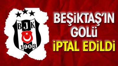 Beşiktaş'ın attığı gol iptal edildi