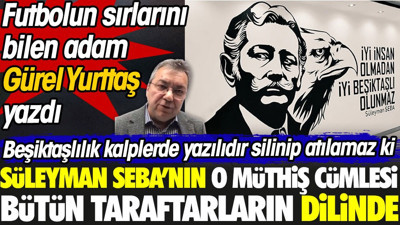 Süleyman Seba'nın o müthiş cümlesi bütün taraftarların dilinde. Gürel Yurttaş yazdı