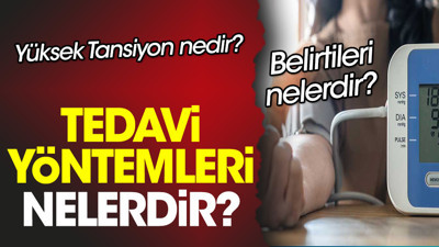 Yüksek Tansiyon nedir? Yüksek Tansiyon belirtileri nelerdir? Tedavi yöntemleri nelerdir?