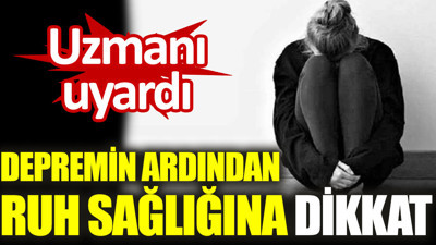 Uzmanı uyardı. Depremin ardından ruh sağlığına dikkat