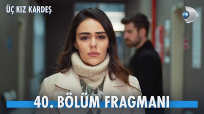 Üç Kız Kardeş 40. Bölüm fragmanı yayınlandı mı? Üç Kız Kardeş yeni bölüm ne zaman?