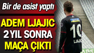 Adem Ljajic 2 yıl sonra maça çıktı
