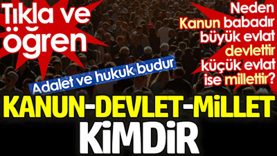 Adalet ve hukuk nedir? Neden kanun babadır, büyük evlat devlettir, küçük evlat ise millettir?