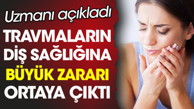 Uzmanı açıkladı. Travmaların diş sağlığına büyük zararı ortaya çıktı
