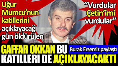 Vurdular Çetin'ime vurdular... Uğur Mumcu’nun katillerini açıklayacağı gün öldürülen Gaffar Okkan Çetin Emeç'in katillerini de açıklayacaktı