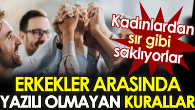 Erkekler arasında yazılı olmayan kurallar. Kadınlardan sır gibi saklıyorlar