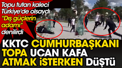 KKTC Cumhurbaşkanı topa uçan kafa atmak isterken düştü