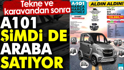 Tekne ve karavandan sonra A101 şimdi de araba satıyor