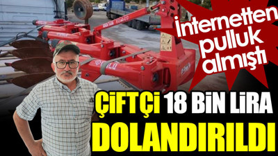 İnternetten pulluk aldı. Çiftçi 18 bin lira dolandırıldı