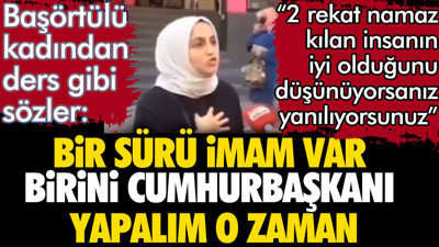 Başörtülü kadından sokak röportajında flaş sözler: Bir sürü imam var birini cumhurbaşkanı yapalım o zaman